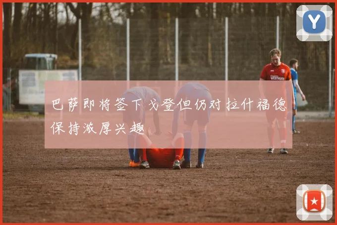 巴萨即将签下戈登但仍对拉什福德保持浓厚兴趣