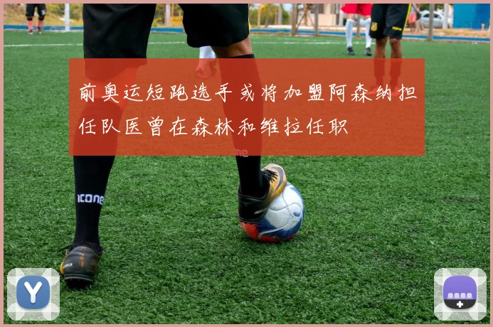 前奥运短跑选手或将加盟阿森纳担任队医曾在森林和维拉任职